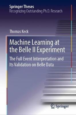 Machine Learning at the Belle II Experiment: The Full Event Interpretation and Its Validation on Belle Data - Thomas Keck - cover