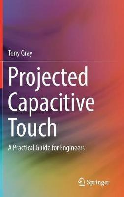 Projected Capacitive Touch: A Practical Guide for Engineers - Tony Gray - cover