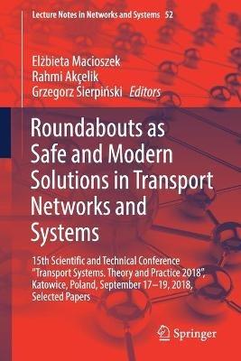 Roundabouts as Safe and Modern Solutions in Transport Networks and Systems: 15th Scientific and Technical Conference “Transport Systems. Theory and Practice 2018”, Katowice, Poland, September 17–19, 2018, Selected Papers - cover