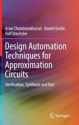 Design Automation Techniques for Approximation Circuits: Verification, Synthesis and Test - Arun Chandrasekharan,Daniel Große,Rolf Drechsler - cover