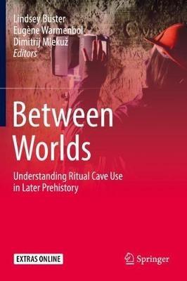 Between Worlds: Understanding Ritual Cave Use in Later Prehistory - cover