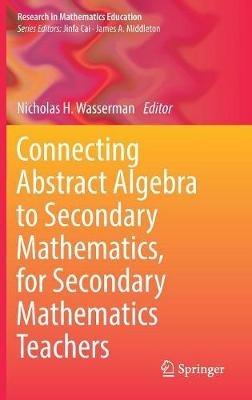Connecting Abstract Algebra to Secondary Mathematics, for Secondary Mathematics Teachers - cover