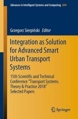 Integration as Solution for Advanced Smart Urban Transport Systems: 15th Scientific and Technical Conference “Transport Systems. Theory & Practice 2018”, Selected Papers" - cover