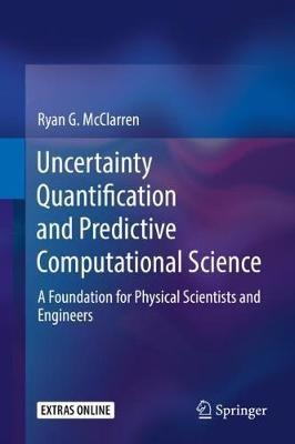 Uncertainty Quantification and Predictive Computational Science: A Foundation for Physical Scientists and Engineers - Ryan G. McClarren - cover