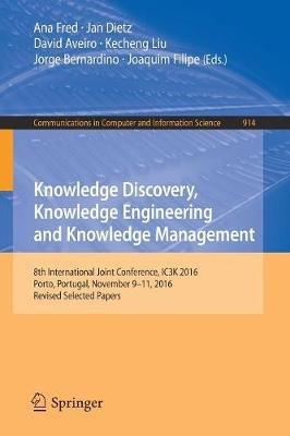Knowledge Discovery, Knowledge Engineering and Knowledge Management: 8th International Joint Conference, IC3K 2016, Porto, Portugal, November 9–11, 2016, Revised Selected Papers - cover