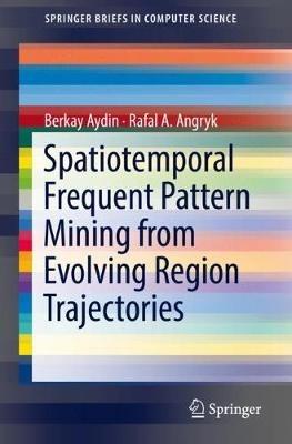 Spatiotemporal Frequent Pattern Mining from Evolving Region Trajectories - Berkay Aydin,Rafal. A Angryk - cover