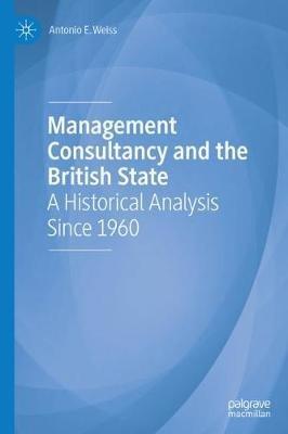 Management Consultancy and the British State: A Historical Analysis Since 1960 - Antonio E. Weiss - cover