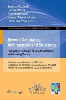 Beyond Databases, Architectures and Structures. Facing the Challenges of Data Proliferation and Growing Variety: 14th International Conference, BDAS 2018, Held at the 24th IFIP World Computer Congress, WCC 2018, Poznan, Poland, September 18-20, 2018, Proceedings - cover