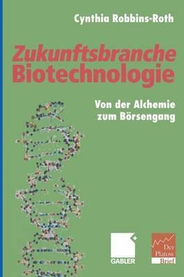 Zukunftsbranche Biotechnologie: Von der Alchemie zum Börsengang - Cynthia Robbins-Roth - cover