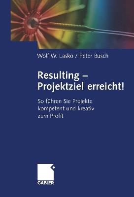 Resulting — Projektziel erreicht!: So führen Sie Projekte kompetent und kreativ zum Profit - Wolf Lasko,Peter Busch - cover