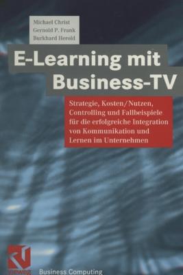 E-Learning mit Business TV: Strategie, Kosten/Nutzen, Controlling und Fallbeispiele für die erfolgreiche Integration von Kommunikation und Lernen im Unternehmen - cover