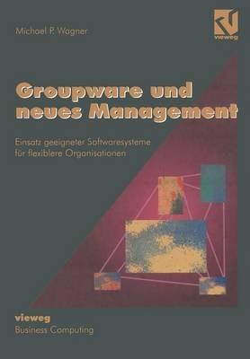 Groupware und neues Management: Einsatz geeigneter Softwaresysteme für flexiblere Organisationen - Michael P. Wagner - cover