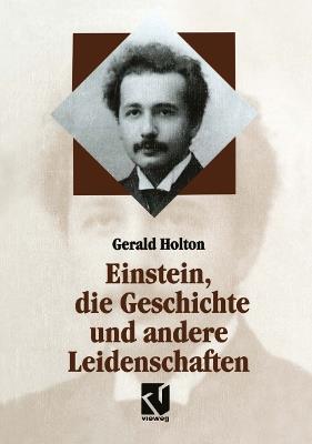 Einstein, die Geschichte und andere Leidenschaften: Der Kampf gegen die Wissenschaft am Ende des 20. Jahrhunderts - Gerald Holton - cover