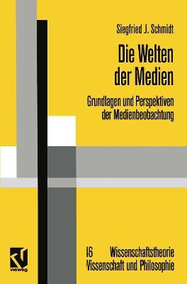 Die Welten der Medien: Grundlagen und Perspektiven der Medienbeobachtung - Siegfried J. Schmidt - cover
