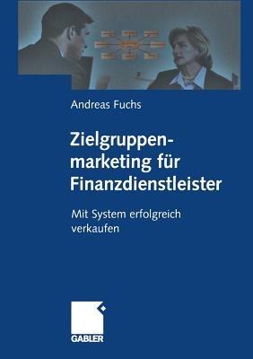 Zielgruppenmarketing für Finanzdienstleister: Mit System erfolgreich verkaufen - Andreas Fuchs - cover