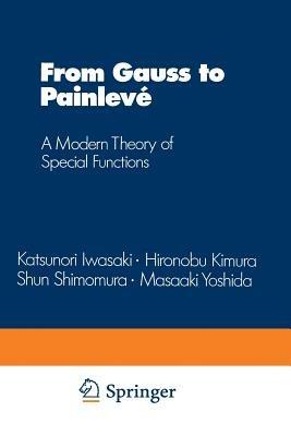 From Gauss to Painlevé: A Modern Theory of Special Functions - Katsunori Iwasaki,Hironobu Kimura,Shun Shimemura - cover