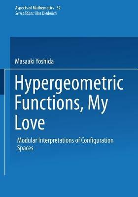 Hypergeometric Functions, My Love: Modular Interpretations of Configuration Spaces - Masaaki Yoshida - cover