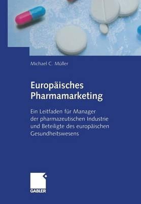 Europäisches Pharmamarketing: Ein Leitfaden für Manager der pharmazeutischen Industrie und Beteiligte des europäischen Gesundheitswesens - Michael Müller - cover