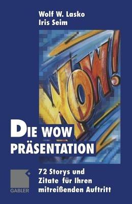 Die Wow-Präsentation: 72 Stories und Zitate für Ihren mitreißenden Auftritt - Wolf Lasko,Iris Seim - cover