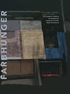 Farbhunger: Texte und Bilder zur Aufhebung der Gewaltenteilung zwischen Wort und Farbe, Begriff und Anschauung - Peter Jenny - cover