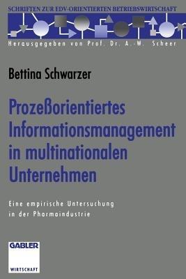 Prozeßorientiertes Informationsmanagement in multinationalen Unternehmen: Eine empirische Untersuchung in der Pharmaindustrie - Bettina Schwarzer - cover