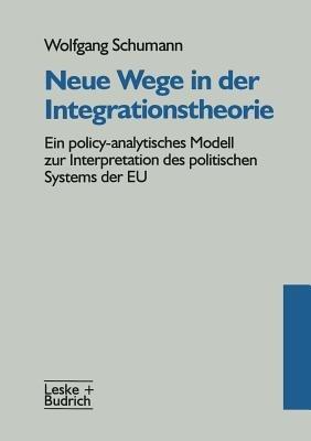 Neue Wege in der Integrationstheorie: Ein policy-analytisches Modell zur Interpretation des politischen Systems der EU - cover