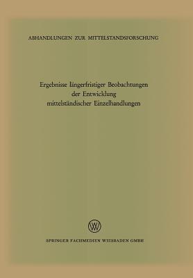 Ergebnisse längerfristiger Beobachtungen der Entwicklung mittelständischer Einzelhandlungen: (1320 Betriebe 1959–64, 236 Betriebe 1951–64) - Kenneth A Loparo - cover