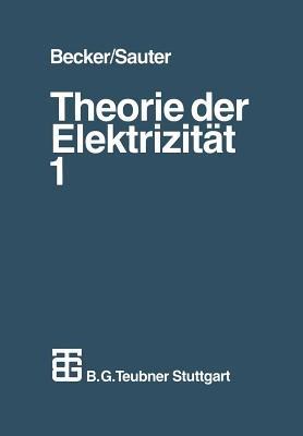 Theorie der Elektrizität: Band 1: Einführung in die Maxwellsche Theorie, Elektronentheorie. Relativitätstheorie - Richard Becker - cover