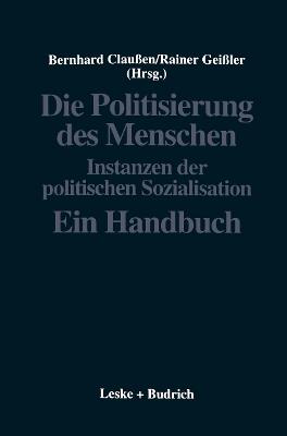Die Politisierung des Menschen: Instanzen der politischen Sozialisation. Ein Handbuch - cover