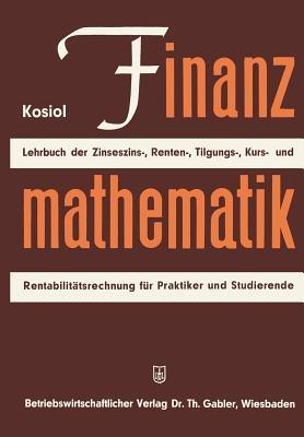 Finanzmathematik: Zinseszinz-, Renten-, Tilgungs-, Kurs- und Rentabilitätsrechnung. Lehrbuch für Praktiker und Studierende - Erich Kosiol - cover