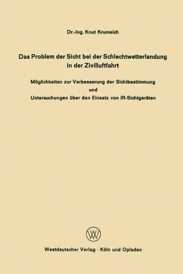 Das Problem der Sicht bei der Schlechtwetterlandung in der Zivilluftfahrt: Möglichkeiten zur Verbesserung der Sichtbestimmung und Untersuchungen über den Einsatz von IR-Sichtgeräten - Knut Krumeich - cover