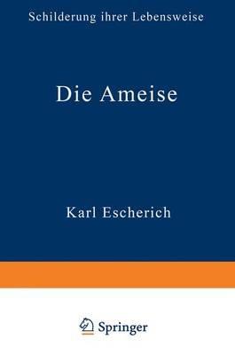 Die Ameise: Schilderung ihrer Lebensweise - Karl Escherich - cover