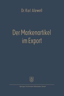 Der Markenartikel im Export: Anwendbarkeit und Formen des Markenartikelvertriebs - Karl Alewell - cover
