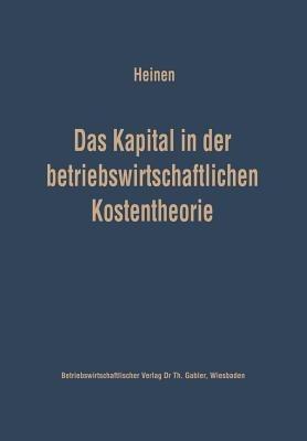 Das Kapital in der betriebswirtschaftlichen Kostentheorie: Möglichkeiten und Grenzen einer produktions- und kostentheoretischen Analyse des Kapitalverbrauchs - Edmund Heinen - cover