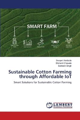 Sustainable Cotton Farming through Affordable IoT - Swapnil Ambade,Shrikant Chavate,Santosh Singh - cover