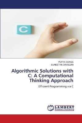 Algorithmic Solutions with C: A Computational Thinking Approach - Putta Durga,Suneetha Davuluri - cover