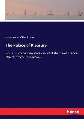 The Palace of Pleasure: Vol. I.: Elizabethan Versions of Italian and French Novels from Boccaccio... - William Painter,Joseph Jacobs - cover