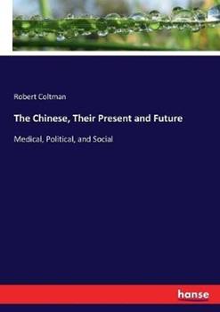 Libro in inglese The Chinese, Their Present and Future: Medical, Political, and Social  - Robert Coltman