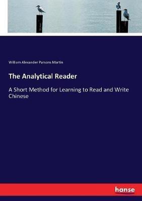 The Analytical Reader: A Short Method for Learning to Read and Write Chinese - William Alexander Parsons Martin - cover