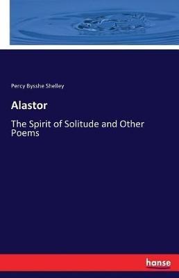 Alastor: The Spirit of Solitude and Other Poems - Percy Bysshe Shelley - cover