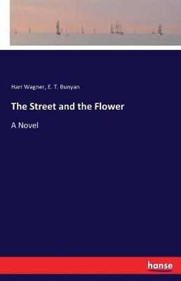 The Street and the Flower - Harr Wagner,E T Bunyan - cover