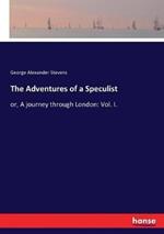 The Adventures of a Speculist: or, A journey through London: Vol. I.
