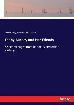 Fanny Burney and Her Friends: Select passages from her diary and other writings - Leonard Benton Seeley,Fanny Burney - cover