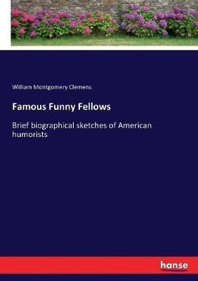 Famous Funny Fellows: Brief biographical sketches of American humorists - William Montgomery Clemens - cover