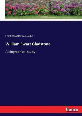 William Ewart Gladstone: A biographical study - Frank Wakeley Gunsaulus - cover