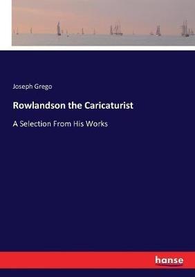 Rowlandson the Caricaturist: A Selection From His Works - Joseph Grego - cover