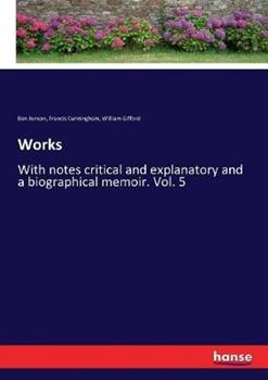 Libro inglese Works: With notes critical and explanatory and a biographical memoir. Vol. 5 William Gifford , Ben Jonson , Francis Cunningham