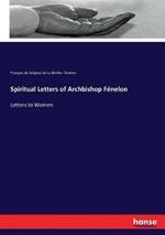 Spiritual Letters of Archbishop Fénelon: Letters to Women