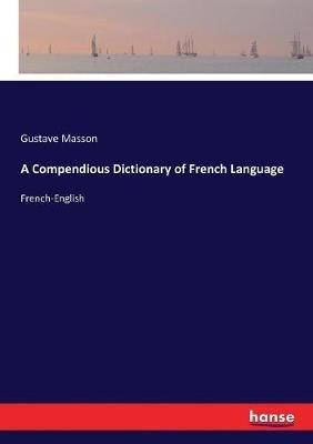A Compendious Dictionary of French Language: French-English - Gustave Masson - cover