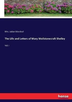 The Life and Letters of Mary Wollstonecraft Shelley: Vol. I - Julian Marshall - cover